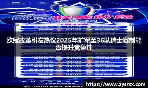 欧冠改革引发热议2025年扩军至36队瑞士赛制能否提升竞争性